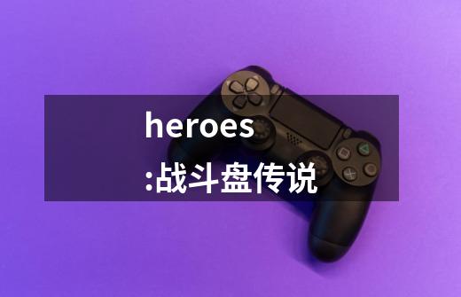 heroes:战斗盘传说-第1张-游戏信息-娜宝网