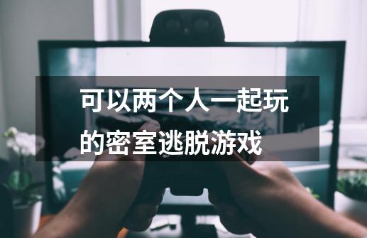 可以两个人一起玩的密室逃脱游戏-第1张-游戏信息-娜宝网