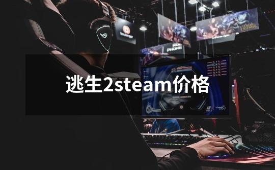 逃生2steam价格-第1张-游戏信息-娜宝网