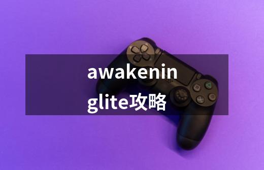 awakeninglite攻略-第1张-游戏信息-娜宝网