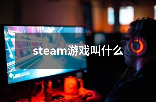 steam游戏叫什么-第1张-游戏信息-娜宝网