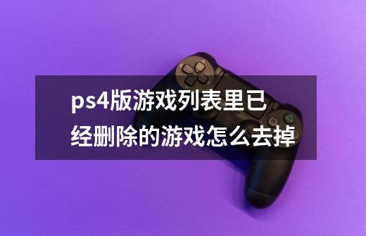 ps4版游戏列表里已经删除的游戏怎么去掉-第1张-游戏信息-娜宝网