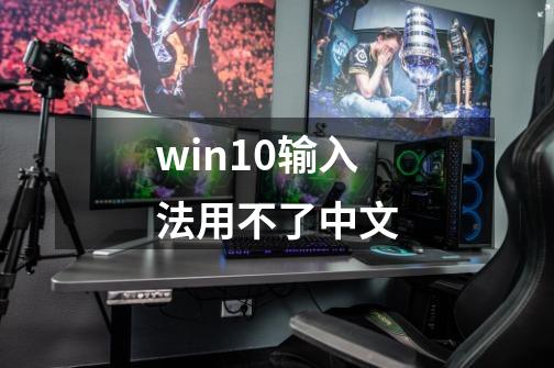 win10输入法用不了中文-第1张-游戏信息-娜宝网