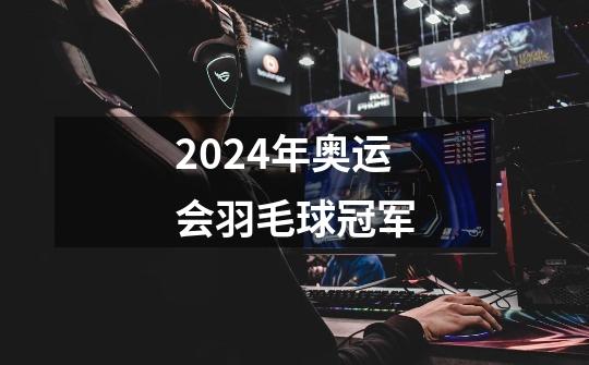 2024年奥运会羽毛球冠军-第1张-游戏信息-娜宝网