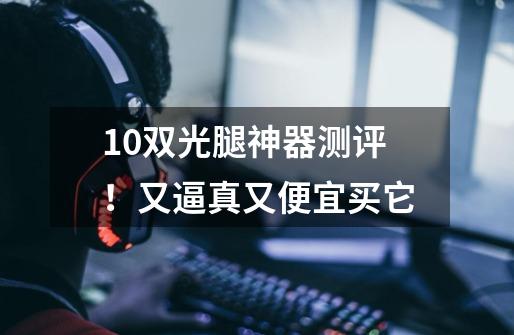 10双光腿神器测评！又逼真又便宜买它-第1张-游戏信息-娜宝网