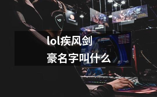 lol疾风剑豪名字叫什么-第1张-游戏信息-娜宝网