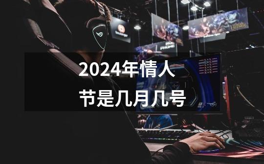 2024年情人节是几月几号-第1张-游戏信息-娜宝网