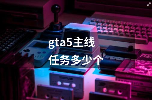 gta5主线任务多少个-第1张-游戏信息-娜宝网