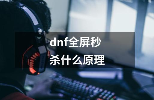 dnf全屏秒杀什么原理-第1张-游戏信息-娜宝网