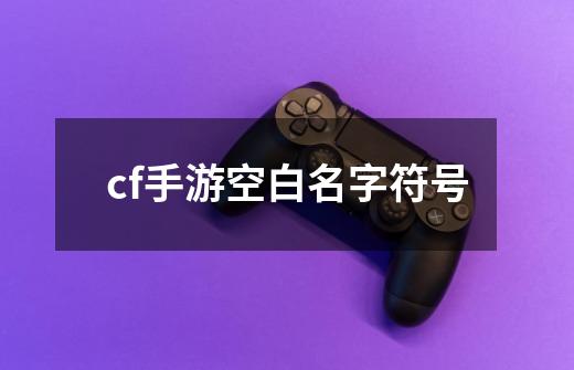 cf手游空白名字符号-第1张-游戏信息-娜宝网