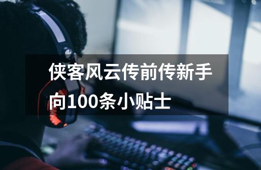 侠客风云传前传新手向100条小贴士-第1张-游戏信息-娜宝网