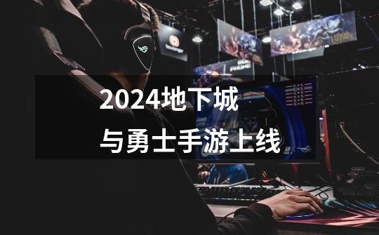 2024地下城与勇士手游上线-第1张-游戏信息-娜宝网