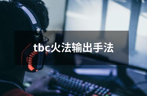tbc火法输出手法-第1张-游戏信息-娜宝网
