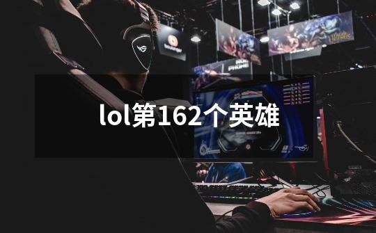 lol第162个英雄-第1张-游戏信息-娜宝网