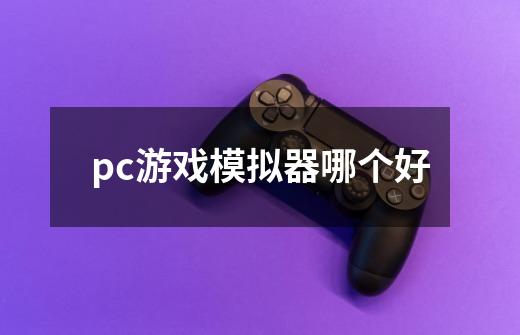 pc游戏模拟器哪个好-第1张-游戏信息-娜宝网