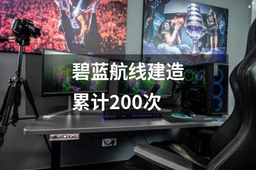 碧蓝航线建造累计200次-第1张-游戏信息-娜宝网