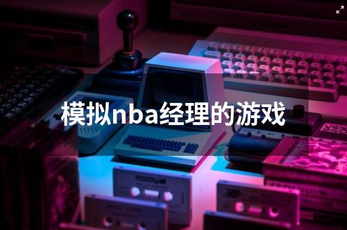 模拟nba经理的游戏-第1张-游戏信息-娜宝网