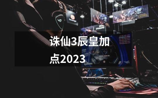 诛仙3辰皇加点2023-第1张-游戏信息-娜宝网