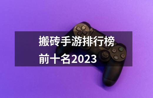 搬砖手游排行榜前十名2023-第1张-游戏信息-娜宝网