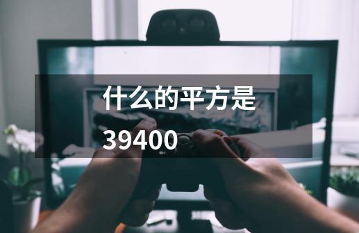 什么的平方是39400-第1张-游戏信息-娜宝网