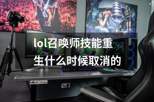 lol召唤师技能重生什么时候取消的-第1张-游戏信息-娜宝网