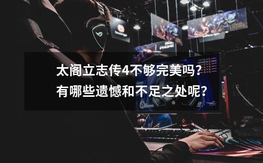 太阁立志传4不够完美吗？有哪些遗憾和不足之处呢？-第1张-游戏信息-娜宝网