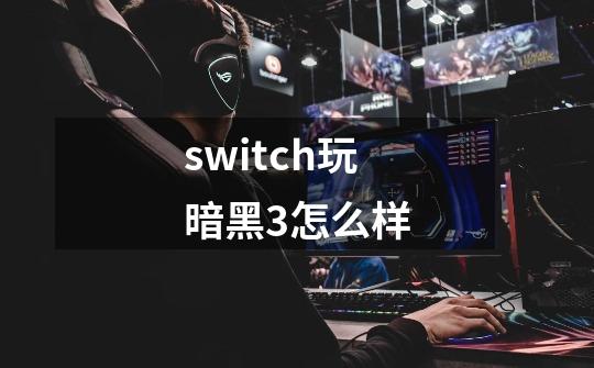 switch玩暗黑3怎么样-第1张-游戏信息-娜宝网