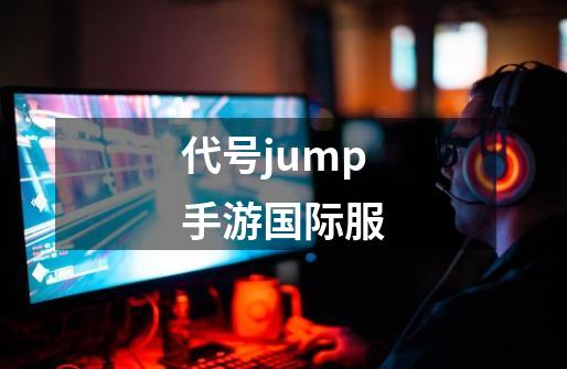 代号jump手游国际服-第1张-游戏信息-娜宝网