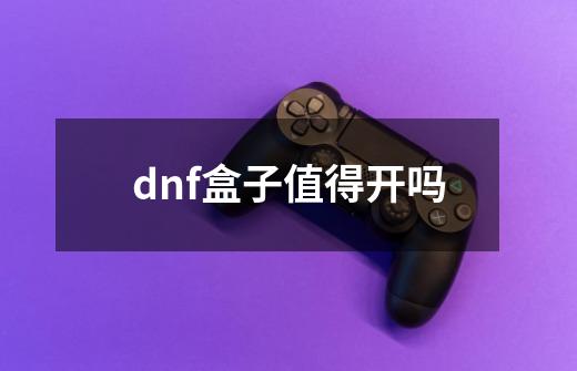 dnf盒子值得开吗-第1张-游戏信息-娜宝网