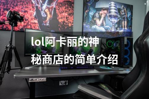 lol阿卡丽的神秘商店的简单介绍-第1张-游戏信息-娜宝网