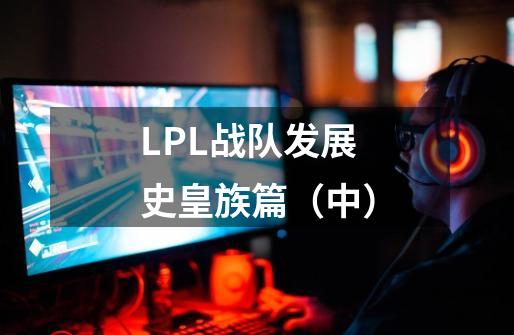 LPL战队发展史皇族篇（中）-第1张-游戏信息-娜宝网