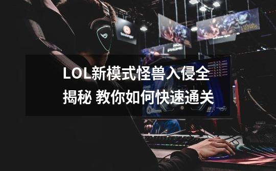 LOL新模式怪兽入侵全揭秘 教你如何快速通关-第1张-游戏信息-娜宝网