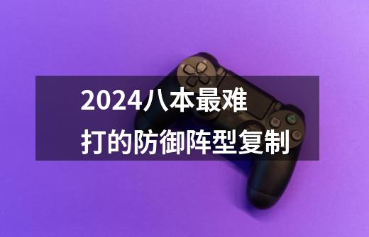 2024八本最难打的防御阵型复制-第1张-游戏信息-娜宝网