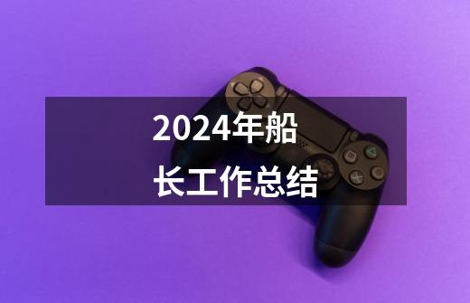 2024年船长工作总结-第1张-游戏信息-娜宝网