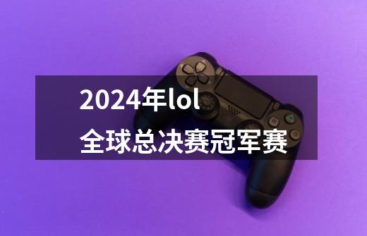 2024年lol全球总决赛冠军赛-第1张-游戏信息-娜宝网