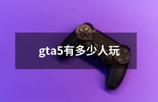 gta5有多少人玩-第1张-游戏信息-娜宝网
