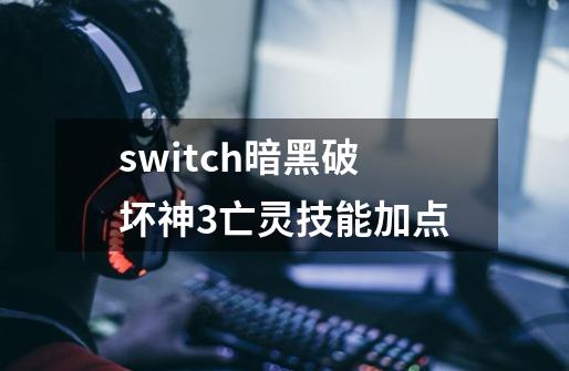 switch暗黑破坏神3亡灵技能加点-第1张-游戏信息-娜宝网