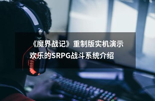 《魔界战记》重制版实机演示 欢乐的SRPG战斗系统介绍-第1张-游戏信息-娜宝网