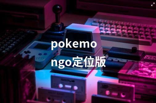 pokemongo定位版-第1张-游戏信息-娜宝网