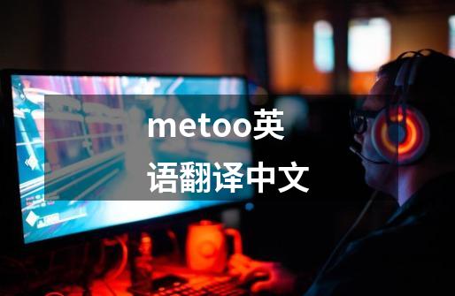 metoo英语翻译中文-第1张-游戏信息-娜宝网