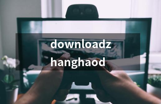 downloadzhanghaod-第1张-游戏信息-娜宝网