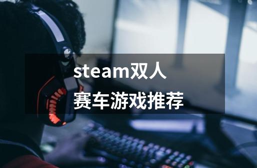 steam双人赛车游戏推荐-第1张-游戏信息-娜宝网