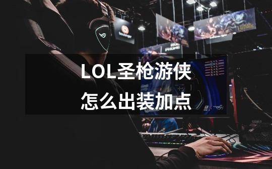 LOL圣枪游侠怎么出装加点-第1张-游戏信息-娜宝网