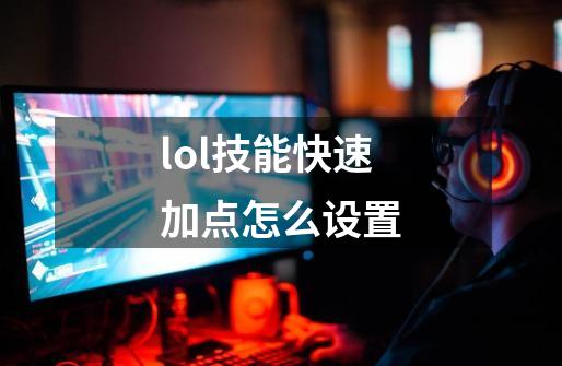 lol技能快速加点怎么设置-第1张-游戏信息-娜宝网