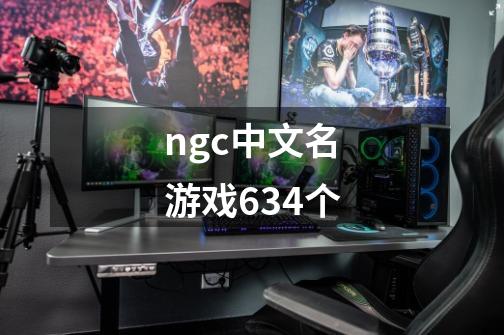 ngc中文名游戏634个-第1张-游戏信息-娜宝网