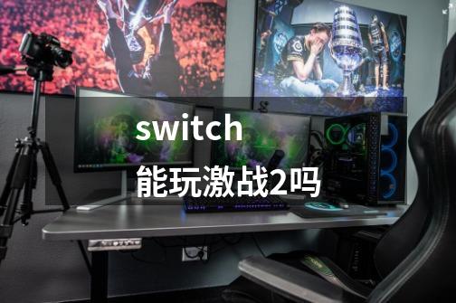 switch能玩激战2吗-第1张-游戏信息-娜宝网