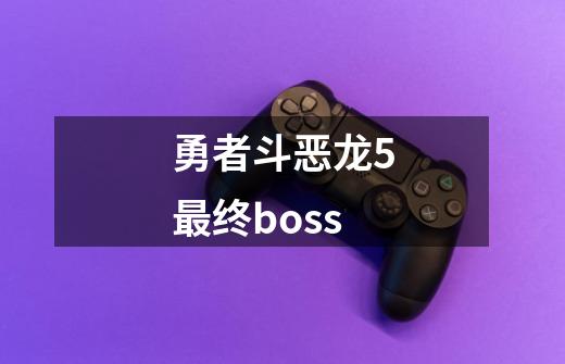 勇者斗恶龙5最终boss-第1张-游戏信息-娜宝网