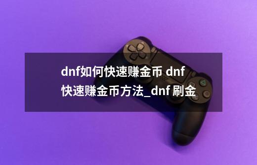 dnf如何快速赚金币 dnf快速赚金币方法_dnf 刷金-第1张-游戏信息-娜宝网