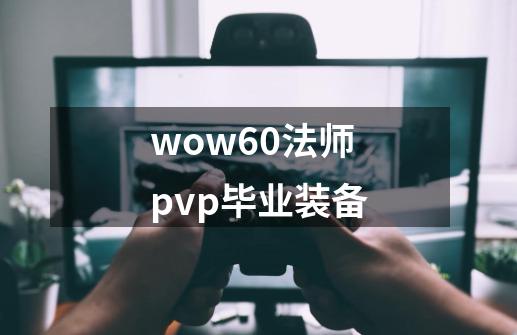 wow60法师pvp毕业装备-第1张-游戏信息-娜宝网