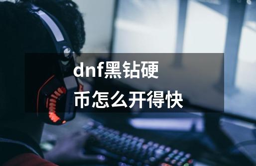 dnf黑钻硬币怎么开得快-第1张-游戏信息-娜宝网